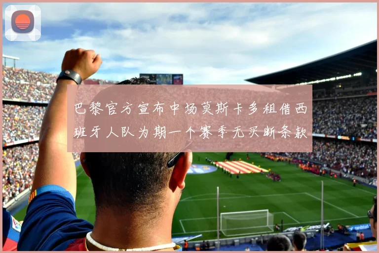 巴黎官方宣布中场莫斯卡多租借西班牙人队为期一个赛季无买断条款
