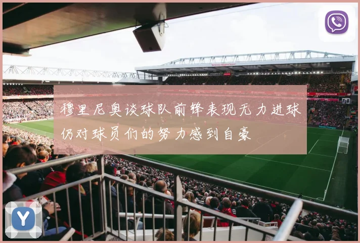 穆里尼奥谈球队前锋表现无力进球仍对球员们的努力感到自豪